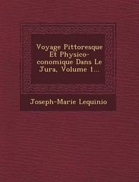 Cover image for Voyage Pittoresque Et Physico- Conomique Dans Le Jura, Volume 1...