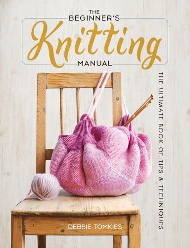 The Beginner's Knitting Manual: The Ultimate Book of Tips and Techniques