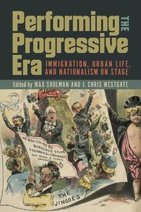 Cover image for Performing the Progressive Era: Immigration, Urban Life, and Nationalism on Stage