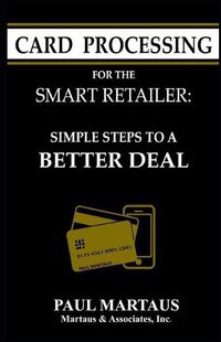 Cover image for Card Processing for the Smart Retailer: Simple Steps to a Better Deal