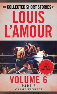Cover image for The Collected Short Stories of Louis L'Amour, Volume 6, Part 2: Crime Stories