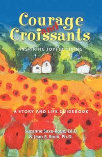 Cover image for Courage and Croissants, Inspiring Joyful Living, a Story and Life Guidebook