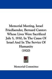 Cover image for Memorial Meeting, Israel Friedlaender, Bernard Cantor: Whose Lives Were Sacrificed July 5, 1930, in the Cause of Israel and in the Service of Humanity (1920)