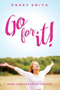 Cover image for Go For It!: Make Your Life Count For God