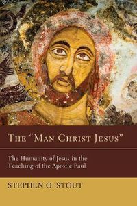 Cover image for The Man Christ Jesus: The Humanity of Jesus in the Teaching of the Apostle Paul