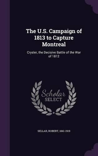 Cover image for The U.S. Campaign of 1813 to Capture Montreal: Crysler, the Decisive Battle of the War of 1812