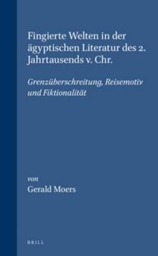 Cover image for Fingierte Welten in der agyptischen Literatur des 2. Jahrtausends v. Chr.: Grenzuberschreitung, Reisemotiv und Fiktionalitat