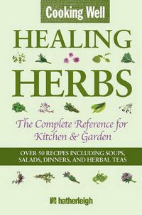 Cover image for Cooking Well: Healing Herbs: The Complete Reference for Kitchen & Garden