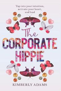 Cover image for The Corporate Hippie: Tap into your intuition activate your heart and lead