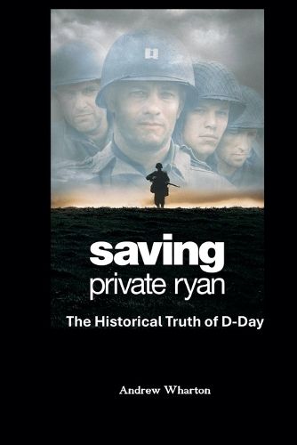 Cover image for SAVING PRIVATE RYAN The Historical Truth of D-Day