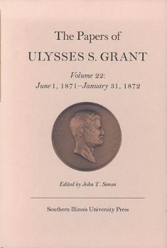 The Papers of Ulysses S. Grant, Volume 22: June 1, 1871 - January 31, 1872