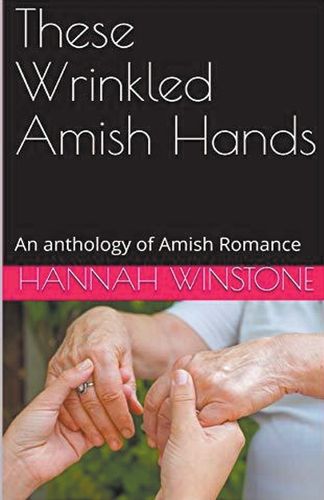 Cover image for These Wrinkled Amish Hands An Anthology of Amish Romance