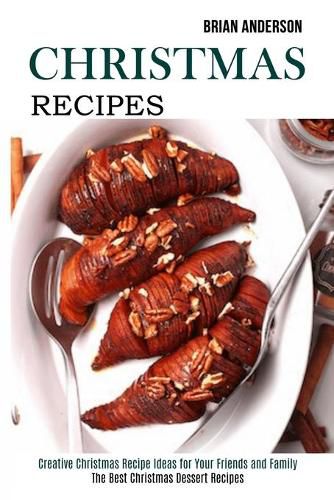 Cover image for Christmas Recipes: Creative Christmas Recipe Ideas for Your Friends and Family (The Best Christmas Dessert Recipes)