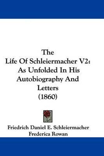 Cover image for The Life Of Schleiermacher V2: As Unfolded In His Autobiography And Letters (1860)