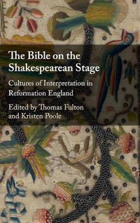 Cover image for The Bible on the Shakespearean Stage: Cultures of Interpretation in Reformation England
