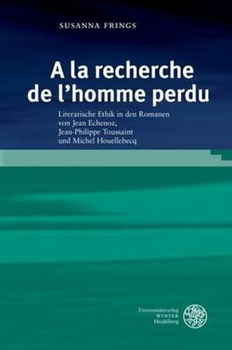 Cover image for a la Recherche de l'Homme Perdu: Literarische Ethik in Den Romanen Von Jean Echenoz, Jean-Philippe Toussaint Und Michel Houellebecq