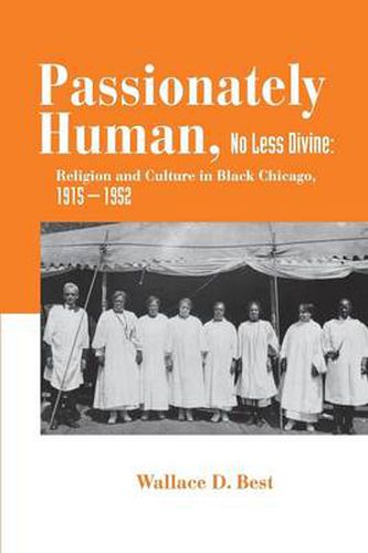 Cover image for Passionately Human, No Less Divine: Religion and Culture in Black Chicago, 1915-1952