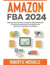 Cover image for Amazon FBA 2022 Step By Step Formula To Build An $25,000/Month E-Commerce Business On Autopilot And Become A Top Seller On Amazon