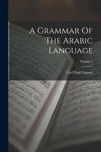 Cover image for A Grammar Of The Arabic Language; Volume 2