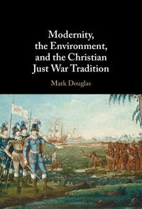 Cover image for Modernity, the Environment, and the Christian Just War Tradition