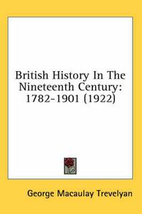 Cover image for British History in the Nineteenth Century: 1782-1901 (1922)