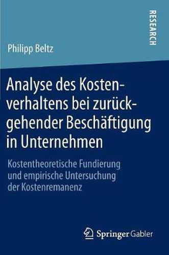 Cover image for Analyse des Kostenverhaltens bei zuruckgehender Beschaftigung in Unternehmen: Kostentheoretische Fundierung und empirische Untersuchung der Kostenremanenz