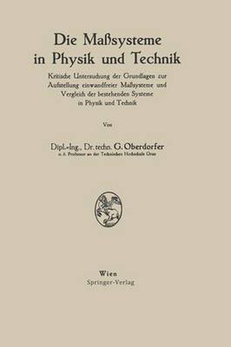 Cover image for Die Masssysteme in Physik Und Technik: Kritische Untersuchung Der Grundlagen Zur Aufstellung Einwandfreier Masssysteme Und Vergleich Der Bestehenden Systeme in Physik Und Technik