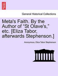 Cover image for Meta's Faith. by the Author of  St Olave's,  Etc. [Eliza Tabor, Afterwards Stephenson.]