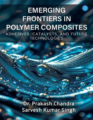 Cover image for Emerging Frontiers in Polymer Composites ( Adhesives, Catalysts, and Future Technologies)