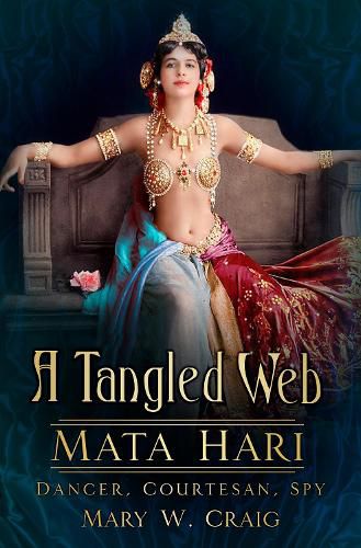 Cover image for A Tangled Web: Mata Hari: Dancer, Courtesan, Spy