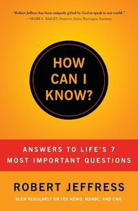 Cover image for HOW CAN I KNOW?: Answers to Life's 7 Most Important Questions