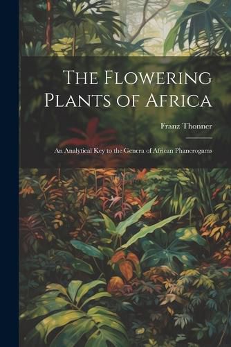 Cover image for The Flowering Plants of Africa; an Analytical key to the Genera of African Phanerogams