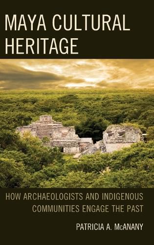 Cover image for Maya Cultural Heritage: How Archaeologists and Indigenous Communities Engage the Past