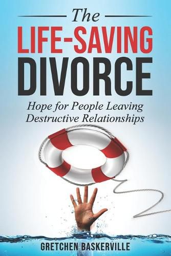 Cover image for The Life-Saving Divorce: Hope for People Leaving Destructive Relationships