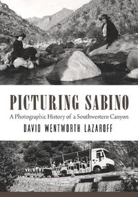 Cover image for Picturing Sabino: A Photographic History of a Southwestern Canyon
