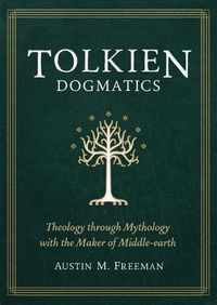 Cover image for Tolkien Dogmatics: Theology Through Mythology with the Maker of Middle-Earth