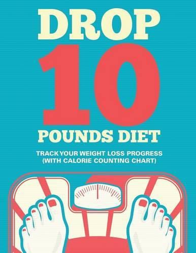 Drop 10 Pounds Diet: Track Your Weight Loss Progress (with Calorie Counting Chart)