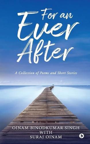 Cover image for For an Ever After: A Collection of Poems and Short Stories