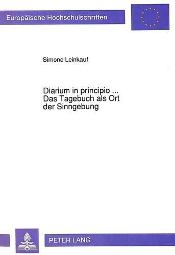 Cover image for Diarium in Principio. Das Tagebuch ALS Ort Der Sinngebung: Untersuchungen Zu Leitbegriffen Im Denken Heimito Von Doderers Anhand Seiner Veroeffentlichten Und Unveroeffentlichten Tagebuecher
