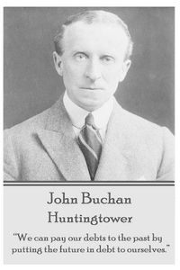 Cover image for John Buchan - Huntingtower: We can pay our debts to the past by putting the future in debt to ourselves.