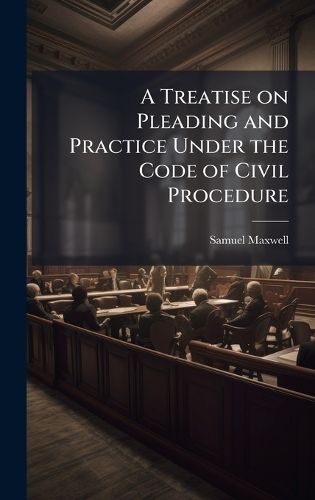 Cover image for A Treatise on Pleading and Practice Under the Code of Civil Procedure
