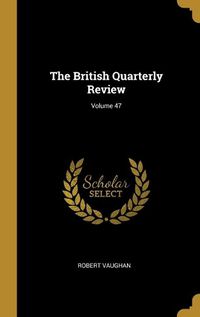 Cover image for The British Quarterly Review; Volume 47