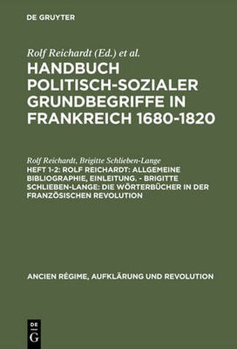 Cover image for Handbuch politisch-sozialer Grundbegriffe in Frankreich 1680-1820, Heft 1-2, Rolf Reichardt: Allgemeine Bibliographie, Einleitung. - Brigitte Schlieben-Lange: Die Woerterbucher in der Franzoesischen Revolution