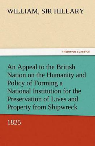 Cover image for An Appeal to the British Nation on the Humanity and Policy of Forming a National Institution for the Preservation of Lives and Property from Shipwreck (1825)