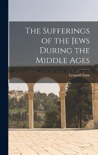 Cover image for The Sufferings of the Jews During the Middle Ages