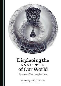 Cover image for Displacing the Anxieties of Our World: Spaces of the Imagination