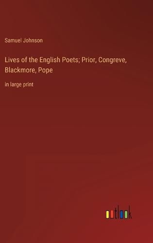 Lives of the English Poets; Prior, Congreve, Blackmore, Pope