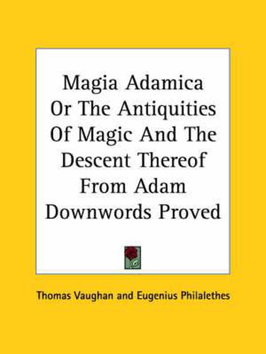 Cover image for Magia Adamica or the Antiquities of Magic and the Descent Thereof from Adam Downwords Proved