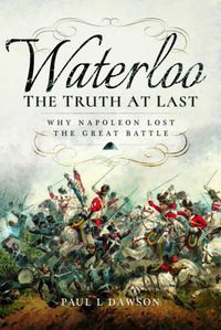 Cover image for Waterloo: The Truth at Last: Why Napoleon Lost the Great Battle