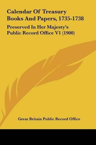 Cover image for Calendar of Treasury Books and Papers, 1735-1738: Preserved in Her Majesty's Public Record Office V1 (1900)